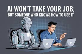 Why AI Won’t Replace You, But Your Coworker Might